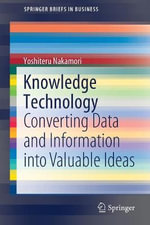 Knowledge Technology : Converting Data and Information into Valuable Ideas - Yoshiteru Nakamori