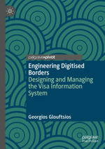Engineering Digitised Borders : Designing and Managing the Visa Information System - Georgios Glouftsios