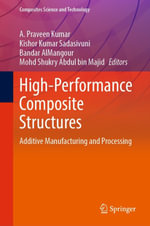 High-Performance Composite Structures : Additive Manufacturing and Processing - A. Praveen Kumar