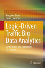 Logic-Driven Traffic Big Data Analytics : Methodology and Applications for Planning - Shaopeng Zhong