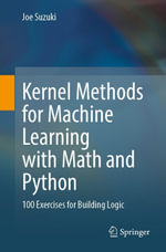 Kernel Methods for Machine Learning with Math and Python : 100 Exercises for Building Logic - Joe Suzuki