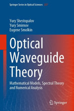 Optical Waveguide Theory : Mathematical Models, Spectral Theory and Numerical Analysis - Yury Shestopalov