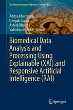 Biomedical Data Analysis and Processing Using Explainable (XAI) and Responsive Artificial Intelligence (RAI) : Intelligent Technologies and Robotics (R0) - Aditya Khamparia