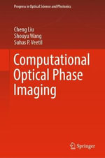 Computational Optical Phase Imaging : Progress in Optical Science and Photonics - Cheng Liu