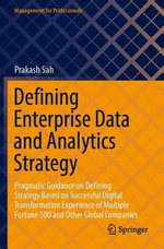 Defining Enterprise Data and Analytics Strategy : Pragmatic Guidance on Defining Strategy Based on Successful Digital Transformation Experience of Multiple Fortune 500 and Other Global Companies - Prakash Sah