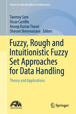 Fuzzy, Rough and Intuitionistic Fuzzy Set Approaches for Data Handling : Theory and Applications - Anoop Kumar Tiwari