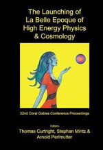 Launching Of La Belle Epoque Of High Energy Physics And Cosmology, The : A Festschrift For Paul Frampton In His 60th Year And Memorial Tributes To Behram Kursunoglu (1922-2003) - Procs Of The 32nd Coral Gables Conf - Thomas L Curtright
