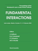 Fundamental Interactions : Proceedings of the Nineteenth Lake Louise Winter Institute - Lake Louise, Alberta, Canada 15 - 21 February 2004 : Proceedings of the Nineteenth Lake Louise Winter Institute - Lake Louise, Alberta, Canada 15 - 21 February 2004 - Alan Astbury