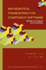 Mathematical Frameworks For Component Software : Models For Analysis And Synthesis - Jifeng  He