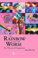 Rainbow And The Worm, The : The Physics Of Organisms (3rd Edition) - Mae-wan  Ho