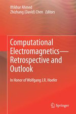 Computational Electromagnetics—Retrospective and Outlook : In Honor of Wolfgang J.R. Hoefer - Iftikhar Ahmed