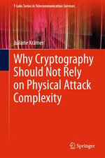 Why Cryptography Should Not Rely on Physical Attack Complexity : T-Labs Series in Telecommunication Services - Juliane Krämer
