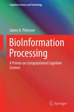 BioInformation Processing : A Primer on Computational Cognitive Science - James K. Peterson