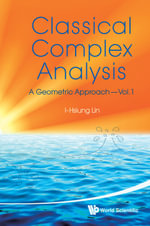 Classical Complex Analysis : A Geometric Approach(Volume 1) - I-Hsiung Lin