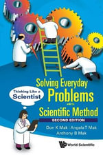 Solving Everyday Problems With The Scientific Method : Thinking Like A Scientist - Angela T  Mak