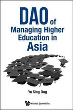 Dao Of Managing Higher Education In Asia - Sing Ong  Yu