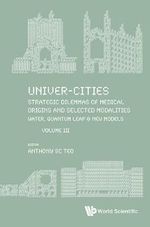 Univer-Cities: Strategic Dilemmas of Medical Origins and Selected Modalities : Water, Quantum Leap & Prequel UC2019: Volume III - Anthony SC Teo