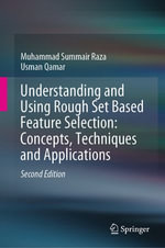 Understanding and Using Rough Set Based Feature Selection : Concepts, Techniques and Applications - Muhammad Summair Raza