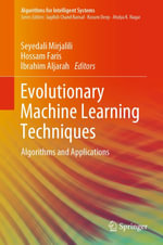 Evolutionary Machine Learning Techniques : Algorithms and Applications - Seyedali Mirjalili