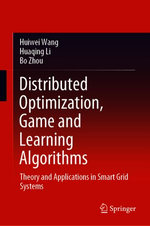 Distributed Optimization, Game and Learning Algorithms : Theory and Applications in Smart Grid Systems - Huiwei Wang