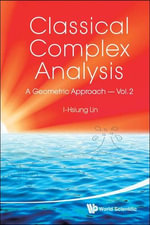 Classical Complex Analysis : A Geometric Approach (Volume 2) - I-hsiung Lin
