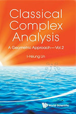 Classical Complex Analysis : A Geometric Approach (Volume 2) - I-hsiung Lin