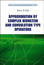 Approximation By Complex Bernstein And Convolution Type Operators : Concrete and Applicable Mathematics - Sorin G  Gal