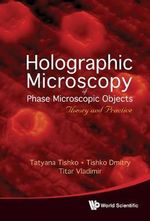 Holographic Microscopy Of Phase Microscopic Objects : Theory And Practice - Tatyana  Tishko