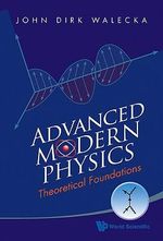 ADVANCED MODERN PHYSICS : THEORETICAL FOUNDATIONS - WALECKA JOHN DIRK