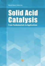 Solid Acid Catalysis : From Fundamentals to Applications - Hideshi Hattori