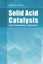 Solid Acid Catalysis : From Fundamentals to Applications - Hideshi Hattori