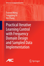 Practical Iterative Learning Control with Frequency Domain Design and Sampled Data Implementation : Engineering (R0) - Danwei Wang