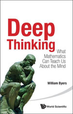 Deep Thinking : What Mathematics Can Teach Us About The Mind - William Byers