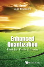 Enhanced Quantization : Particles, Fields & Gravity - John R Klauder