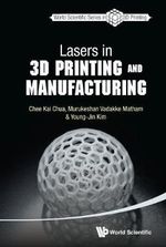 LASERS IN 3D PRINTING AND MANUFACTURING : WSPC Book Series in 3D Printing - CHUA CHEE KAI