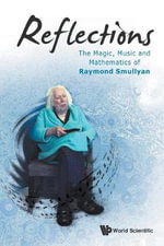 REFLECTIONS : THE MAGIC, MUSIC & MATH OF RAYMOND SMULLYAN - SMULLYAN RAYMOND