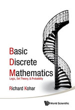 Basic Discrete Mathematics : Logic, Set Theory, And Probability - Richard Kohar