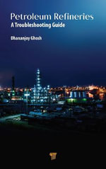 Petroleum Refineries : A Troubleshooting Guide - Dhananjoy Ghosh