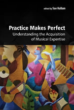 Practice Makes Perfect : Understanding the Acquisition of Musical Expertise - Susan Hallam