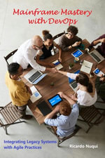 Mainframe Mastery with DevOps: Integrating Legacy Systems with Agile Practices : Mainframes - Ricardo Nuqui