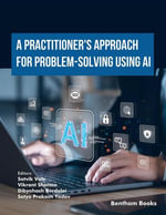 A Practitioner's Approach for Problem-Solving using AI : Volume 1 - Satvik Vats