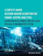A Context Aware Decision-Making Algorithm for Human-Centric Analytics : Algorithm Development and Use Cases for Health Informatics System - Veena A