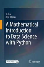 A Mathematical Introduction to Data Science with Python : Computer Science (R0) - Yi Sun