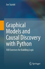 Graphical Models and Causal Discovery with Python : 100 Exercises for Building Logic - Joe Suzuki