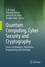 Quantum Computing, Cyber Security and Cryptography : Issues, Technologies, Algorithms, Programming and Strategies - S. B. Goyal