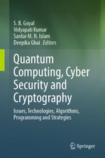 Quantum Computing, Cyber Security and Cryptography : Issues, Technologies, Algorithms, Programming and Strategies - S. B. Goyal