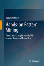 Hands-On Pattern Mining : Theory and Examples with Pami, Sklearn, Keras, and Tensorflow - Rage Uday Kiran