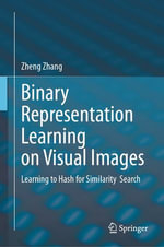 Binary Representation Learning on Visual Images : Learning to Hash for Similarity Search - Zheng Zhang