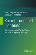 Rocket-Triggered Lightning : The Development of Physical Process and Effect of Lightning Discharge - Li Cai