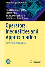 Operators, Inequalities and Approximation : Theory and Applications - Binod Chandra Tripathy